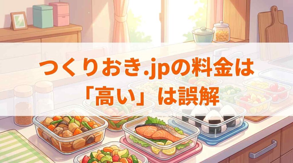 つくりおき.jpの料金は高い？1ヶ月の総コストと他サービス3社を比較した結果