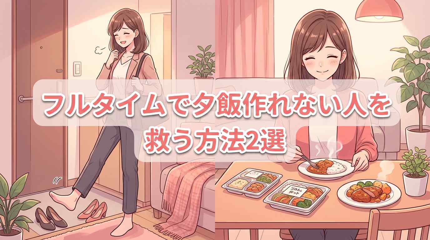 フルタイムで夕飯作れない人を救う方法2選！家族で囲む手料理どっちを選ぶ？