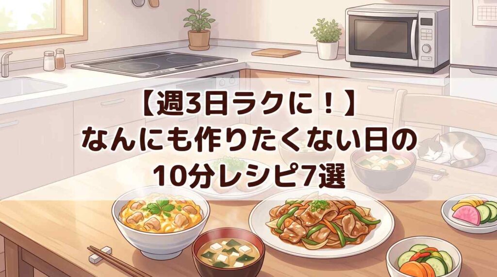 【週3日ラクに】なんにも作りたくない日の10分レシピ7選＋頼れるお得サービスまとめ