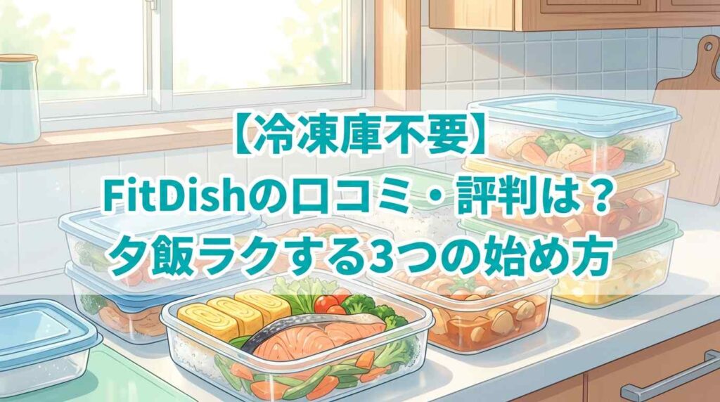 【冷凍庫不要】FitDish（フィットディッシュ）の口コミ・評判は？夕飯ラクする3つの始め方