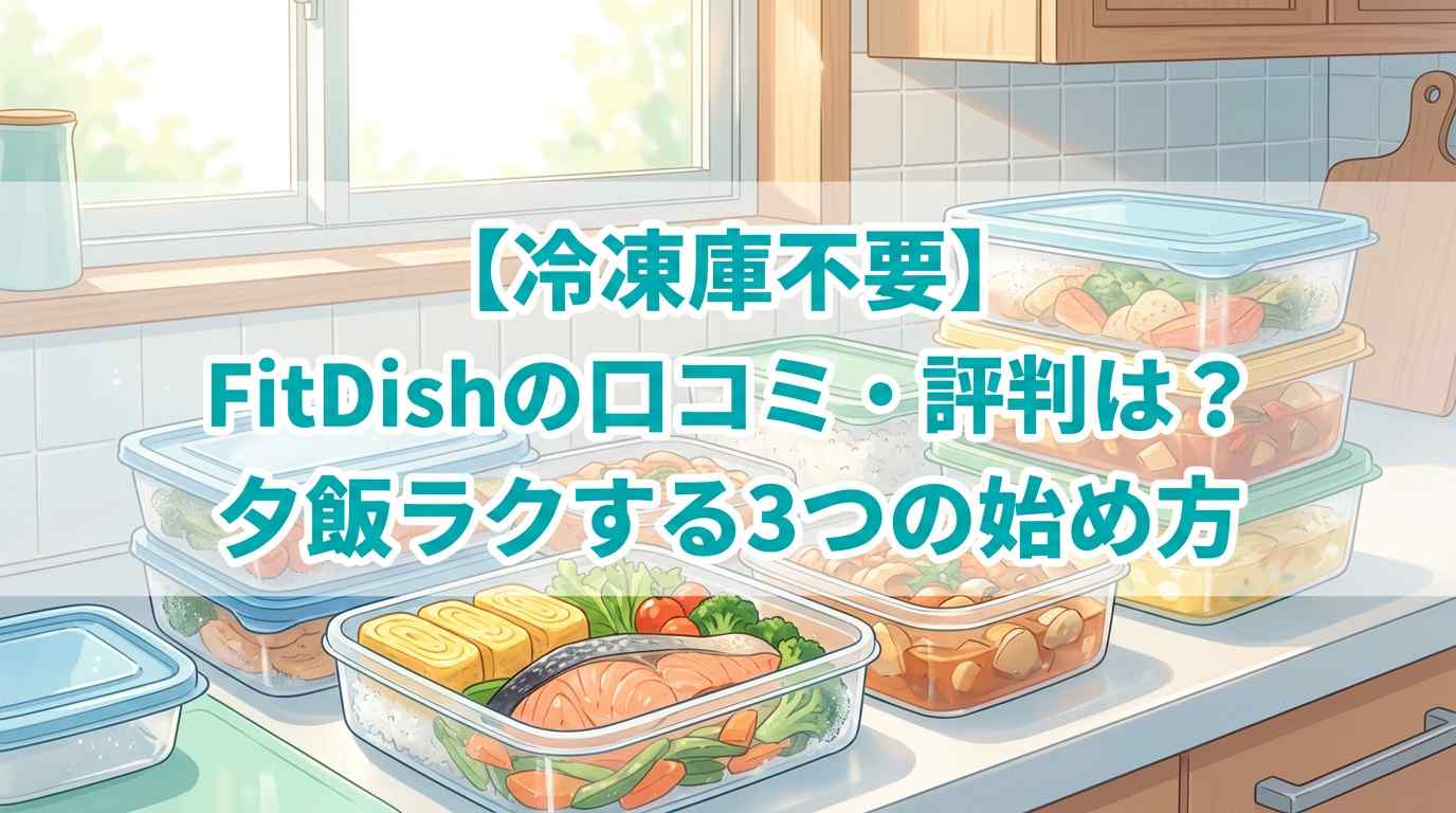 【冷凍庫不要】FitDish(フィットディッシュ)の口コミ・評判は?夕飯ラクする3つの始め方