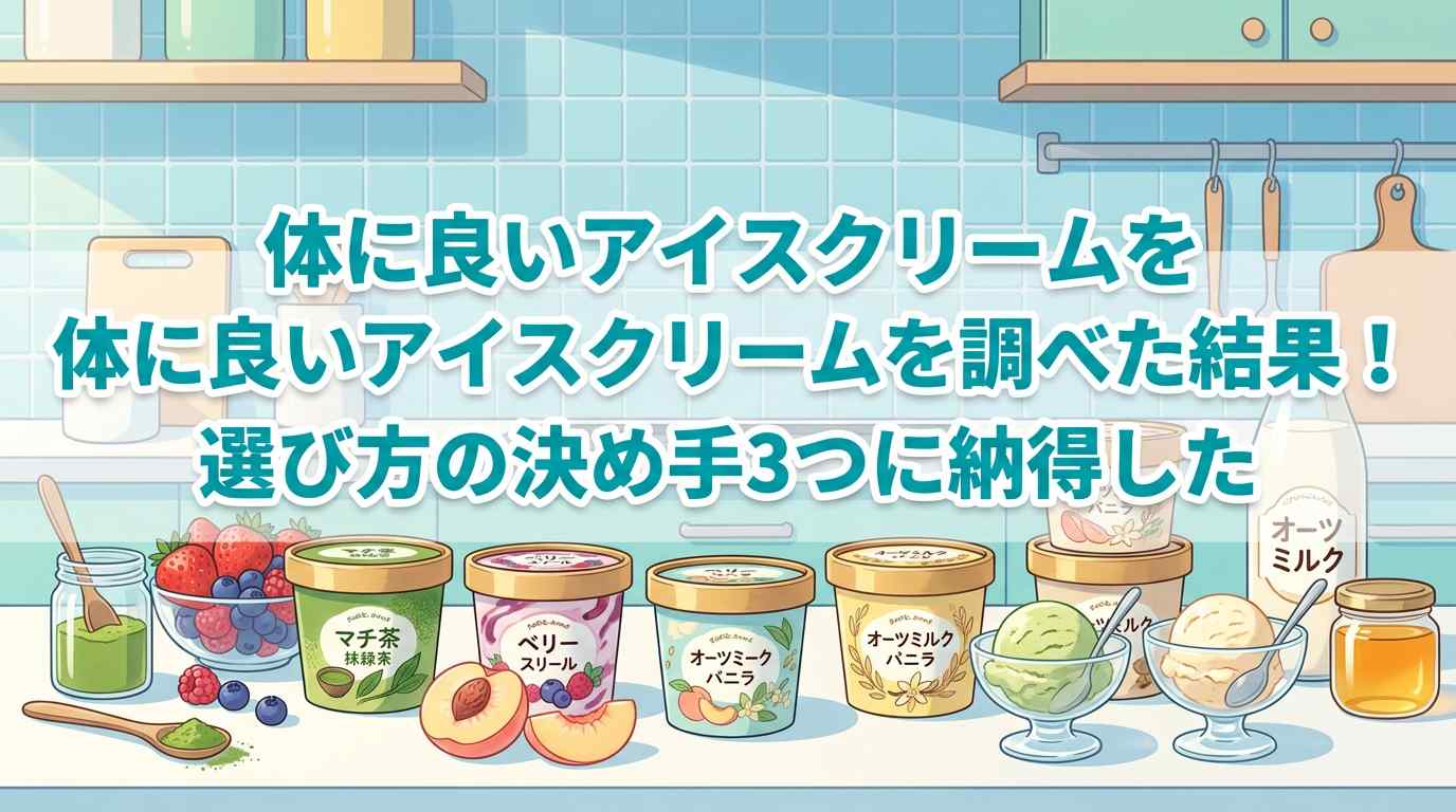 体に良いアイスクリーム無添加を5つ調べた結果!選び方の決め手3つに納得した