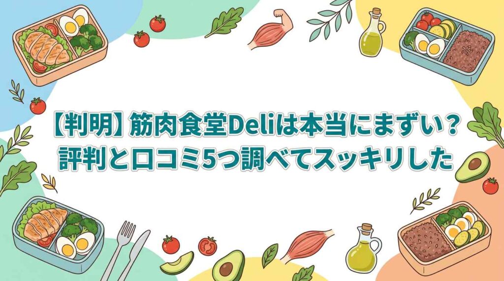 【判明】筋肉食堂Deliは美味しい？まずい？評判と口コミ5つから徹底分析！