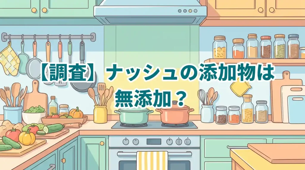 【調査】ナッシュの添加物は多い？無添加宅配食2つと比べたら違いがクッキリ出た！