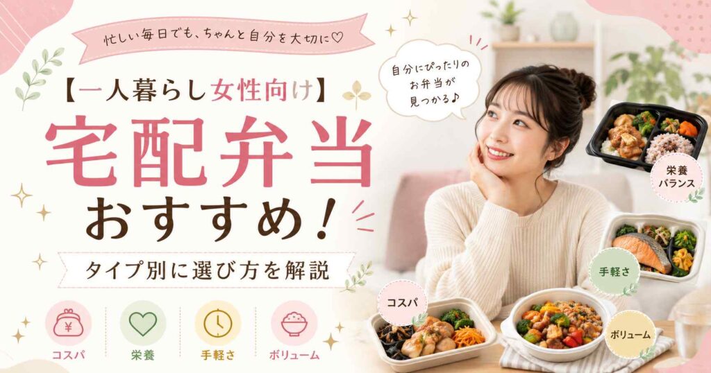 【一人暮らし女性向け】宅配弁当おすすめ9選!タイプ別に選び方を解説